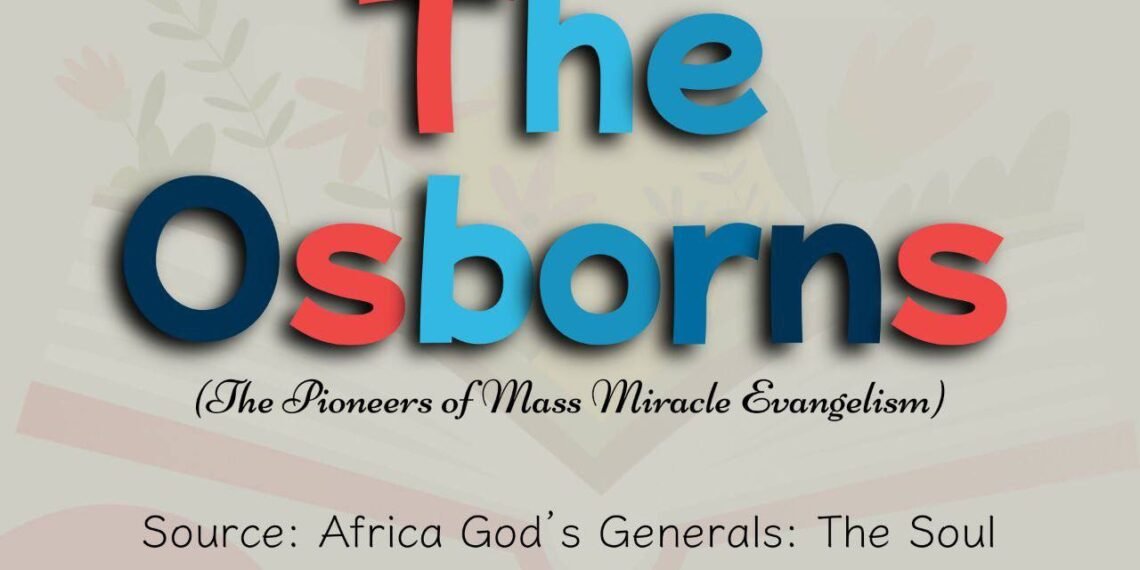 THE OSBORNS (THE PIONEERS OF MASS MIRACLE ENVANGELISM) PART 6