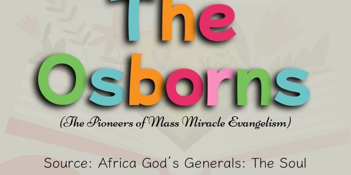 THE OSBORNS (THE PIONEERS OF MASS MIRACLE ENVANGELISM) PART 6