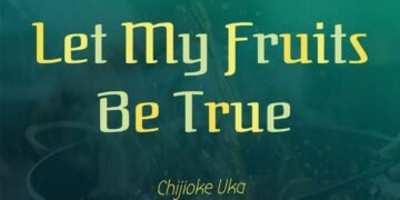 LET MY FRUITS BE TRUE