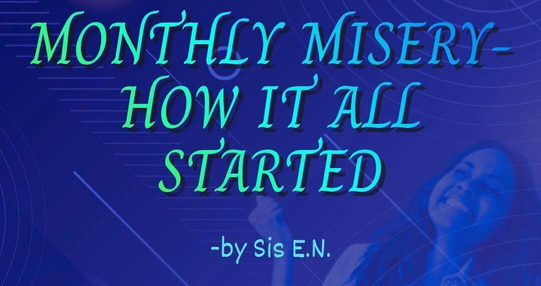 MONTHLY MISERY (PART 1) – HOW IT ALL STARTED