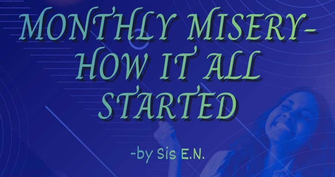 MONTHLY MISERY (PART 4) – HOW IT ALL STARTED